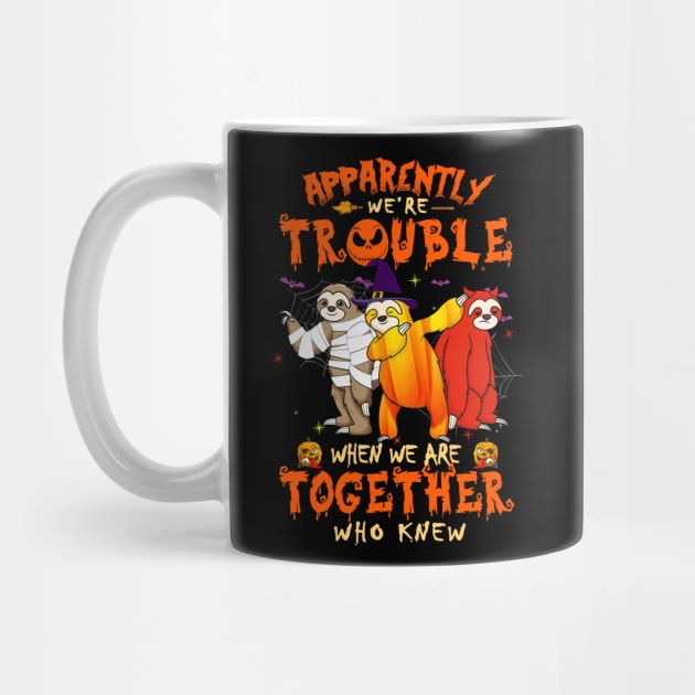 Apparently We're Trouble When We Are Together tshirt  Sloth Halloween T-Shirt by American Woman